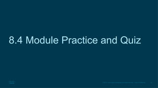 30
© 2016 Cisco and/or its affiliates. All rights reserved. Cisco Confidential
8.4 Module Practice and Quiz
 