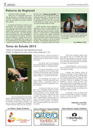 2   ARTIGO                                                                                                    Janeiro/Fevereiro/Março 2013



Palavra do Regional
    Queridos irmãos de equipe,                  próximos anos “Ousar o Evangelho“ vem
    Mais uma vez restaurados pelo perí-         de encontro com as propostas do Docu-
odo de descanso e animados pelo nosso           mento de Aparecida e consequentemente
EACRE, reiniciamos as nossas atividades         do DGAE, (Diretrizes Gerais da Ação
para um ano repleto de eventos, ativida-        Evangelizadora 2011-2015) E certamente
des e planos.                                   como igreja que somos, temos que cada
                                                vez mais procurar beber da fonte.
   A cada dia percebemos o quanto nosso
movimento vem crescendo nos últimos                  Então queridos casais equipistas, se
anos não só em quantidade, mas também,          queremos crescer na espiritualidade con-
em qualidade. Isso com certeza é conse-         jugal assim como o nosso tema nos pro-
quência das inúmeras formações realiza-         põe, temos que sermos ousados e partici-
das nos últimos anos. Em nossa Região,          pativos, e ao buscarmos a espiritualidade
temos procurado dar muita prioridade a          em seu sentido mais amplo, buscamos               Que neste ano possamos colher muitos fru-
essa orientação do movimento. Podemos           uma aproximação com Deus que nos re-              tos, que seja um ano de muito aprendizado
observar também o quanto nosso movi-            mete ao próximo, assim sendo colocamos            e crescimento espiritual para todos nós.
mento vem caminhando lado a lado com            nossos dons e talentos a serviço da graça         Com carinho.
os ensinamentos de nossa Igreja Católica,       de Deus. Não podemos deixar que o co-
o quanto a prioridade de Reflexão para os       modismo e a preguiça sejam mais fortes.                                  Lu e Nelson (CRR)


Tema de Estudo 2013
TEMA: O Caminho da Vida Espiritual em Casal
LEMA: Se Alguém tem sede, venha a mim e beba (Jo.7, 37)
                                                samos ficar atentos e colocar em prática as       	          Talvez fosse oportuno registrar aqui
                                                orientações e ações propostas pelo movimen-       uma sugestão feita em 27/02/20l3 pelo Papa
                                                to para este ano: na vida do casal e na vida do   Bento XVI, que a Igreja precisa de uma “revolu-
                                                movimento:                                        ção”, e que cada um deve se comportar segundo
                                                                                                  a sua consciência. Ele próprio deu este exemplo
                                                	         Na vida do casal: a) A participação     de coragem e desapego do poder.
                                                do casal na Eucaristia; b) Leitura em casal das
                                                obras do Pe. Caffarel; e c) A Regra de Vida.      	        Coincidentemente o nosso livro do
                                                                                                  Tema de Estudo de 2013 nos dá esta liberdade
                                                	         Na vida do movimento: a) A for-         com relação ao estudo!
                                                mação do casal piloto (com 03 reuniões sobre
                                                a estrutura do movimento, mais 10 reuniões        	         Contudo não podemos deixar de
                                                “vem e segue-me”); b) Tema de Estudo “reu-        acolheras orientações da Super Região Brasil,
                                                nião de equipe”; e c) Casais jovens nas ENS.      transmitidas por Olga e Nei Casal Responsável
                                                                                                  da Província Centro-Oeste:“É missão de todos
                                                	          Na metodologia das Equipes de          nós, Casais Responsáveis, Casais Ligação, e Ca-
                                                Nossa Senhora, o tema de estudo tem como          sais Piloto, “observar a fidelidade ao carisma
                                                objetivo ajudar a conscientizar melhor os         fundador, à vocação e missão das ENS, velar
                                                fundamentos da nossa fé e aprofundar a dou-       pelo cumprimento da sua pedagogia e métodos,
                                                trina da Igreja.                                  ser responsável pela unidade e comunhão e pela
                                                                                                  formação dos membros da nossa equipe, trans-
                                                	          Um tema de estudo que nos per-         mitindo às equipes de base as orientações do
                                                mite ousar o Evangelho, porque nos renova         movimento”. (Guia das ENS).
                                                hoje a pergunta de Cristo: “Que procurais?”.
                                                E quem responde ao convite do padre Caffa-        	        Concluindo, o Tema de Estudo deste
                                                rel, válido para todos os equipistas de todos     ano além de muito bonito, sugestivo e apropria-
                                                os tempos: “procuremos juntos”. Este tema         do para o carisma do movimento, é também
	          Este tema foipreparado pela Equipe   sobre a espiritualidade conjugal tornar-se-á      oportuno para os nossos dias.
Satélite “Espiritualidade Conjugal”, como uma   assim o “nosso tema”. Temos a liberdade de
continuação da experiência vivida durante o     enriquecer o tema proposto com testemu-
XI Encontro Internacional de Brasília, cujo     nhos e exemplos próprios e dos casais de nos-
tema foi “Ousar o Evangelho”.Para atingirmos                                                                          Holianda e José Eloy
                                                sas equipes.                                                                 CRS - Anápolis
o objetivo final do nosso tema do ano, preci-

    Lu e Nelson - Equipe 1A Goiânia             Vanusa e Deusamar - Equipe 6A Goiânia                Telma e Maurício - Equipe 1A Goiânia
 