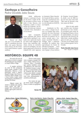 Janeiro/Fevereiro/Março 2013                                                                                            ARTIGO           5
 Conheça o Conselheiro
 Padre Osvaldo João Souza
                                    	         Ainda     adolescente,   no Seminário Maior Imacula-      do Perpétuo Socorro/Anápo-
                                   começou a participar de gru-        do Coração de Maria, e perma-    lis, desde o ano de 2000; en-
                                   pos de jovens e Legião de Ma-       neceu até a conclusão do curso   tão são treze anos como SCE.
                                   ria, nos quais se rezava o terço    de Teologia. É padre Diocesa-    “Meu santo de devoção é São
                                   todos os dias. Buscava, com         no e foi ordenado em 30/05/99,   José, esposo de Maria.
                                   frequência, receber os Sacra-       em Anápolis.
                                   mentos da Confissão e da Eu-                                         	         Além de tudo aquilo
                                   caristia; foi então que começou     	         Atualmente na Dio-     que contribui para formação
                                   a perceber Deus chamando-o          cese, exerce a função de pá-     permanente no meu ministé-
                                   no seu interior.                    roco na Catedral Bom Jesus,      rio sacerdotal, gosto muito de
                                                                       chanceler da Cúria Diocesana     ler biografias de Santos, e livros
                                   	         Após     acompanha-       há quatro anos e coordenador     de espiritualidade, com apreço
                                   mento espiritual pelo pároco        diocesano de pastoral. Fez os    especial para São Francisco de
                                   como diretor espiritual, e con-     cursos normais para a for-       Sales.Como comida predileta,
 	        Nasceu em Abaré          tando com o apoio das orações       mação sacerdotal: Filosofia e    gosto de tudo que é saboroso
 -BA, em 21 de novembro de         de várias irmãs religiosas que      Teologia. Após a ordenação       e faz bem: já me adaptei muito
 1969. É o penúltimo dos doze      foram como madrinhas espi-          sacerdotal, fez também uma       bem à culinária goiana” diz Pe.
 filhos, mas quatro faleceram      rituais, iniciou no seminário       especialização em Ensino de      Osvaldo.
 ainda crianças, são oito irmãos   menor de sua Região e um ano        Filosofia.Acompanha      como
 vivos, quatro homens e quatro     depois seguiu para a Diocese de     Sacerdote Conselheiro Espiri-    Padre Osvaldo João Souza
 mulheres.                         Anápolis-GO, onde ingressou         tual a Equipe 2, Nossa Senhora       SCE - Equipe 2, Anápolis




 HISTÓRICO: EQUIPE 4B
 	        No inicio do ano de      	       Novos casais passa-
 2003 dava se inicio a equipe      ram a compor a equipe Del-
 04 pilotada por um simpáti-       nice e Altair, Maria Lúcia e
 co casal, Odete e Higa.           Antonio, Nely e Everaldo,
                                   que contou também como
 	        A equipe pertence        conselheiros o Pe. João Luiz,
 ao setor B. Foi composta          Pe. Antônio Gomes e atual-
 pelos casais: Amalia e José       mente é acompanhada pelo
 Alexandre, Márcia e Luiz          Pe. Eriberto que não mede
 Henrique, Luiza e Mario,          esforço para ajudar a equipe
 Raquel e Jorge, Ana Tereza e      a crescer espiritualmente,
 Greison, Elisa e Paulo, Lucy      com seus ensinamentos e
 e José Carlos, tendo como         carinhosa dedicação.
 seu primeiro conselheiro es-
 piritual Pe.Omar.
                                   	       Em nome da equi-
 	        Alguns casais dei-       pe nosso muito obrigado a
 xaram a equipe que tomou          Deus e a todos os equipistas.
 outro rumo. Em 2007 a
 equipe fora novamente pi-
 lotada, agora pelo casal Lu e                         Equipe 4B
 Nelson.



     Marize e Cesar - Equipe 15B Goiânia       Maria e José Queiroz - Equipe 5 Água Boa         Andrea e Earle - Equipe 3 Água Boa
 