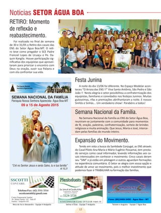12
Selma e Elias - Equipe 7 Anápolis Tatiane e Augusto - Equipe 7 Água BoaVera do Ivo e Alexandre - Equipe 4 Anápolis
Notícias SETOR ÁGUA BOA
RETIRO: Momento
de reflexão e
reabastecimento.
Foi realizado no final de semana
de 30 e 31/05 o Retiro dos casais das
ENS do Setor Água Boa-MT. O reti-
ro teve como pregador o SCE Padre
Franciel Lopes de Uruaçu e Pe. Da-
quin Kangila. Houve participação sig-
nificativa dos equipistas que aprovei-
taram para priorizar o encontro com
Deus na oração, ouvir sua Palavra e
com ela confrontar sua vida.
Expansão do Movimento.
Tendo em vista a busca da Santidade Conjugal, as ENS através
do Casal Piloto Ana Maria e Mário Eugênio Possamai, tem presta-
do serviços como casal informador, levando informações aos ca-
sais interessados em conhecer o movimento. Cinco casais deram
seu “SIM” e já estão em pilotagem e outros aguardam formações
na experiência comunitária. O Setor se alegra com vossa opção e
atitude de amor ao movimento, pois o melhor investimento que
podemos fazer é TRABALHAR na formação das famílias.
Semana Nacional da Família.
Na Semana Nacional da Família as ENS do Setor Água Boa,
reuniram-se juntamente com a comunidade para momentos
de fé, oração, palestras, confraternização, sorteio de brindes
religiosos e muita animação. Que Jesus, Maria e José, interce-
dam pelas famílias do mundo inteiro.
Festa Junina
A noite do dia 13/06 foi diferente. No Espaço Modelar acon-
teceu “O Arraia das ENS !!” Viva Santo Antônio, São Pedro e São
João !! Nesta alegria o setor possibilitou a confraternização dos
equipistas, familiares e convidados nos festejos Juninos. Muitas
guloseimas, rifas e premiações abrilhantaram a noite. E nossos
Sinhôs e Sinhás... Um verdadeiro show! Parabéns a todos!
 