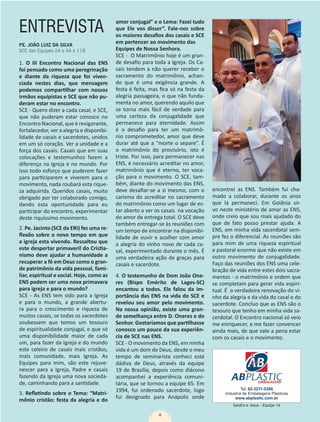 4
Sandra e Jesus - Equipe 1A
ENTREVISTA
PE. JOÃO LUIZ DA SILVA
SCE das Equipes 2A e 4A e 11B
1. O III Encontro Nacional das ENS
foi pensado como uma peregrinação
e diante da riqueza que foi viven-
ciada nestes dias, que mensagem
podemos compartilhar com nossos
irmãos equipistas e SCE que não pu-
deram estar no encontro.
SCE - Quero dizer a cada casal, e SCE,
que não puderam estar conosco no
Encontro Nacional, que é revigorante,
fortalecedor, ver a alegria e disponibi-
lidade de casais e sacerdotes, unidos
em um só coração. Ver a unidade e a
força dos casais. Casais que em suas
colocações e testemunhos fazem a
diferença na Igreja e no mundo. Por
isso todo esforço que puderem fazer
para participarem e viverem para o
movimento, nada roubará esta rique-
za adquirida. Queridos casais, muito
obrigado por ter colaborado comigo,
dando esta oportunidade para eu
participar do encontro, experimentar
deste riquíssimo movimento.
2. Pe. Jacinto (SCE da ERI) fez uma re-
flexão sobre o novo tempo em que
a igreja esta vivendo. Ressaltou que
este despertar primaveril do Cristia-
nismo deve ajudar a humanidade a
recuperar a fé em Deus como o gran-
de patrimônio da vida pessoal, fami-
liar, espiritual e social. Hoje, como as
ENS podem ser uma nova primavera
para igreja e para o mundo?
SCE - As ENS tem sido para a Igreja
e para o mundo, a grande abertu-
ra para o crescimento e riqueza de
muitos casais, se todas os sacerdotes
soubessem que temos um tesouro
de espiritualidade conjugal, e que só
uma disponibilidade maior de cada
um, para fazer da Igreja e do mundo
este celeiro de casais mais cristãos,
mais comunidade, mais Igreja. As
Equipes para mim, são este rejuve-
nescer para a Igreja, Padre e casais
fazendo da Igreja uma nova socieda-
de, caminhando para a santidade.
3. Refletindo sobre o Tema: “Matri-
mônio cristão: festa da alegria e do
amor conjugal” e o Lema: Fazei tudo
que Ele vos disser”. Fale-nos sobre
os maiores desafios dos casais e SCE
em pertencer ao movimento das
Equipes de Nossa Senhora.
SCE - O Matrimônio hoje é um gran-
de desafio para toda a Igreja. Os Ca-
sais tendem a não querer receber o
sacramento do matrimônio, achan-
do que é uma exigência grande. A
festa é feita, mas fica só na festa da
alegria passageira, o que não funda-
menta no amor, querendo aquilo que
se torna mais fácil de verdade para
uma certeza da conjugalidade que
permanece para eternidade. Assim
é o desafio para ter um matrimô-
nio comprometedor, amor que deve
durar até que a “morte o separe”. É
o matrimônio do provisório, isto é
triste. Por isso, para permanecer nas
ENS, é necessário acreditar no amor,
matrimônio que é eterno, ter voca-
ção para o movimento. O SCE, tam-
bém, diante do movimento das ENS,
deve desafiar-se a si mesmo, com o
carisma do acreditar no sacramento
do matrimônio como um lugar de es-
tar aberto a ver os casais na vocação
do amor de entrega total. O SCE deve
também entregar-se às reuniões com
um tempo de encontrar na disponibi-
lidade de ouvir e acolher com amor
a alegria do vinho novo de cada ca-
sal, experimentado durante o mês. É
uma verdadeira ação de graças para
casais e sacerdote.
4. O testemunho de Dom João One-
res (Bispo Emérito de Lages-SC)
encantou a todos. Ele falou da im-
portância das ENS na vida do SCE e
revelou seu amor pelo movimento.
Na nossa opinião, existe uma gran-
de semelhança entre D. Oneres e do
Senhor. Gostaríamos que partilhasse
conosco um pouco da sua experiên-
cia de SCE nas ENS.
SCE - O movimento da ENS, em minha
vida é um dom de Deus, desde o meu
tempo de seminarista conheci está
dádiva de Deus, através da equipe
19 de Brasília, depois como diácono
acompanhei a experiência comuni-
tária, que se tornou a equipe 65. Em
1994, fui ordenado sacerdote, logo
fui designado para Anápolis onde
encontrei as ENS. Também fui cha-
mado a colaborar, durante os anos
que lá permaneci. Em Goiânia sir-
vo neste ministério de amar as ENS,
onde creio que sou mais ajudado do
que de fato posso prestar ajuda. A
ENS, em minha vida sacerdotal sem-
pre fez o diferencial. As reuniões são
para mim de uma riqueza espiritual
e pastoral enorme que não existe em
outro movimento de conjugalidade.
Faço das reuniões dos ENS uma cele-
bração de vida entre estes dois sacra-
mentos - o matrimônio e ordem que
se completam para gerar vida espiri-
tual. É o verdadeira renovação do vi-
nho da alegria e da vida do casal e do
sacerdote. Concluo que as ENS são o
tesouro que tenho em minha vida sa-
cerdotal. O Encontro nacional só veio
me enriquecer, e me fazer convencer
ainda mais, de que vale a pena estar
com os casais e o movimento.
 