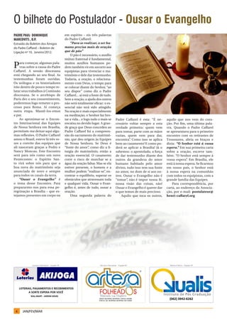 O bilhete do Postulador - Ousar o Evangelho
Padre Paul- Dominique                         em espírito – eis três palavras
Marcovits , o.p.                              do Padre Caffarel:
Extraído do Boletim dos Amigos                    “Para se realizar, o ser hu-
do Padre Caffarel – Boletim de                mano precisa mais de oração
Ligação nº 10, Janeiro/2012.                  que de pão”
                                                  O pão é necessário, o auxílio
                                              mútuo fraternal é fundamental,

P   ara começar, algumas pala-
    vras sobre a causa do Padre
Caffarel. A sessão diocesana
                                              muitos auxílios humanos po-
                                              dem também vir em socorro aos
                                              equipistas para vivenciar o ma-
está chegando ao seu final. As                trimônio e dele dar testemunho.
testemunhas foram ouvidas.                    Todavia, a oração, o relaciona-
Os teólogos e os historiadores                mento com Deus, o tempo para
irão dentro de pouco tempo re-                se colocar diante do Senhor, “ao
latar seus trabalhos à Comissão               seu dispor” como diz o Padre
diocesana. Se o arcebispo de                  Caffarel... aí está a fonte de tudo.
Paris der o seu consentimento,                Sem a oração, a ajuda dos outros
poderemos logo remeter o pro-                 não será totalmente eficaz: o es-
cesso para Roma. Aí começa                    sencial não terá sido atingido.
outra etapa. Mantê-los-emos                   Na oração e mais especialmente
a par.                                        na meditação, o Senhor faz bro-
    Ao aproximar-se o Encon-                  tar a vida... e logo tudo o mais se        Padre Caffarel é esta: “É ne-      aquilo que nos vem do cora-
tro Internacional das Equipes                 encaixa no devido lugar. A gran-           cessário voltar sempre a esta      ção. Por fim, uma última pala-
de Nossa Senhora em Brasília,                 de graça que Deus concedeu ao              verdade primeira: quem vem         vra. Quando o Padre Caffarel
permitam-me deixar aqui algu-                 Padre Caffarel foi a compreen-             para tomar, parte com as mãos      se apresentava para o primeiro
mas reflexões. O Padre Caffarel               são do sacramento do matrimô-              vazias, quem vem para dar,         encontro com os retirantes de
amou o Brasil, esteve lá três ve-             nio, que deu origem às Equipes             encontra” Como isso se aplica
                                                                                                   .                        Troussures, abria os braços e
zes a convite das equipes que                 de Nossa Senhora. Se Deus é                bem ao casamento! E como po-       dizia: “O Senhor está à vossa
ali nasceram graças a Pedro e                 “fonte do amor” como diz a li-
                                                                 ,                       derá se aplicar a Brasília! Já o   espera.” Em sua primeira carta
Nancy Moncau. Este Encontro                   turgia do matrimônio, então a              sabemos: o apostolado, a força     sobre a oração, escreve tam-
será para nós como um novo                    oração essencial. O casamento              de dar testemunho diante dos       bém: “O Senhor está sempre à
Pentecostes: o Espírito San-                  corre o risco de murchar se a              outros da grandeza do amor         vossa espera” Em Brasília, ele
                                                                                                                                          .
to virá sobre nós para que a                  água da oração faltar. Mas se ela          humano habitado pelo amor          está à nossa espera. Se ficarmos
boa nova do matrimônio seja                   estiver presente, o homem e a              divino, tudo isso tem sua fonte    em nosso país, o Senhor está
anunciada de novo e sempre                    mulher podem “realizar-se” en-  ,          no amor, no dom de si aos ou-      à nossa espera na comunhão
para todos os casais da terra.                contrar o equilíbrio, superar os           tros. Ousar o Evangelho não é      com todos os equipistas, com a
    “Ousar o Evangelho” é                     obstáculos que atravessam toda             “tomar” não é impor nossa fé,
                                                                                                 ,                          grande família das Equipes.
o tema desse Encontro. Para                   e qualquer vida. Ousar o Evan-             nossa visão das coisas, não!           Para correspondência, por
prepararmo-nos para essa pe-                  gelho é, antes de tudo, ousar a            Ousar o Evangelho é querer dar     carta, ao endereço da Associa-
regrinação a Brasília – que es-               oração.                                    o que temos de mais precioso.      ção, por e-mail: postulateur@
tejamos presentes em corpo ou                     Uma segunda palavra do                     Aquilo que toca os outros,     henri-caffarel.org




            Jussara e Edemilson – Equipe 5A                              Vanusa e Deusamar – Equipe 6A                        Marisa e Décio – Equipe 5A




 4    JAN/FEV/MAR
 