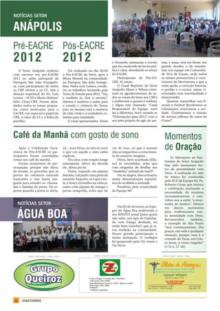 NOTÍCIAS SETOR

ANÁPOLIS
Pré-EACRE Pós-EACRE
2012                                              2012                                      e Osvando, animaram o evento
                                                                                            que foi conduzido de forma prá-
                                                                                                                                 mar, e amar, terá em frente um
                                                                                                                                 grande desafio: o de transfor-
    O Setor Anápolis realizou                          Foi realizado no dia 26/02           tica e clara, abordando os temas     mar sua equipe em Comunida-
com sucesso seu pré-EACRE                         o Pós-EACRE do Setor, após a              do EACRE.                            de Viva de Casais, onde todos
2012 no salão paroquial da                        Missa Mensal na comunidade,                   Participaram do Pós-EA-          se sintam pertencentes e cons-
Paróquia São João Evangelis-                      na Paróquia São João Evange-              CRE, 41 casais.                      trutores do Movimento, e que a
ta, com participação de todos                     lista. Padre Luiz Lemos, condu-               O Casal Repórter do Setor        entre ajuda, a correção fraterna,
os CRE eleitos e os CL, sob a                     ziu os trabalhos iniciando pelo           Anápolis Eliane e Wilson exter-      o perdão e a escuta, sejam vi-
direção espiritual do Pe. Luiz                    Tema de Estudo para 2012, “Vai,           nam os agradecimentos de to-         venciados com autenticidade e
Lemos – SCES e Maria Helena/                      e também tu, faze o mesmo.”               dos os casais do Setor aos CRE’s     misericórdia.
Júlio César-CRS. Foram abor-                      Alertou e motivou a todos para            e reafirmam o quanto é sublime           Quantas maravilhas nos fi-
dados todos os temas propos-                      o estudo e vivência do Tema,              e digno este chamado: “Casal         zeram o Senhor! Recebemos as
tos como motivação para o                         pois no mesmo está a essência             Responsável de Equipe, você          orientações, reavivamos a uni-
EACRE, em especial o papel do                     da vida cristã e o verdadeiro ca-         faz a diferença. Você, usando as     dade. Continuemos a missão
CRE, o valor do CL e a folha de                   minho para Santidade.                     “Orientações para 2012” com o
                                                                                                                      ,          de sermos reflexos do amor de
partilha.                                              O casal apresentador ,Sônia          seu jeito próprio de agir, de ani-   Cristo!”
                                                                                                                                        .



Café da Manhã com gosto de sono                                                                                                    Momentos
    Após a Celebração Euca-
rística do Pós-EACRE os par-
                                                  xii... meu Deus, eu não sei nem
                                                  o que era aquilo e nem sabia
                                                                                            cor de rosa...só que o mesmo
                                                                                            não acompanhou o crescimen-
                                                                                                                                   de Oração
ticipantes foram convidados                       explicar...                               to do usuário, imagina...
                                                                                                                                       As Adorações ao San-
tomar um café da manhã.                                Era uma, com roupão longo                Outra, bem acanhada (Elia-
                                                                                                                                   tíssimo do Setor Anápolis
    Foram momentos de pre-                        estampado, talvez da década               ne) às escondidas, acho que
                                                                                                                                   têm sido momentos for-
ocupação, porque não dizer,                       de...deixa pra lá;                        com vergonha de desfilar seu
                                                                                                                                   tes de proximidade com
de tensão, ao perceber que as                          Outra, trajando um pijama            “modelito” retirado do baú!!!!
                                                                                                                                   Deus. A realizada no mês
portas do refeitório estavam                      listrado, calçando uma pantufa                Foi só alegria, descontração,
                                                                                                                                   de março foi conduzida
trancadas e não havia nin-                        amarela-hepatite, se é que exis-          numa demonstração espontâ-
                                                                                                                                   pelo SCE da Equipe 04, Pe.
guém para atender as chama-                       te, e lenço vermelho na cabeça;           nea de acolhida e amizade.
                                                                                                                                   Roberto César, que iniciou
das e batidas de porta. De re-                    outro com pijama de manga e                   Parabéns pela criatividade
                                                                                                                                   a celebração exortando a
pente quando a porta se abriu,                    perna comprida, acho que de               da Equipe 06!
                                                                                                                                   necessidade de orarmos
                                                                                                                                   incessantemente, e con-
                                                                                                                                   vidou-nos a subir “a mon-
     NOTÍCIAS SETOR                                                                                                                tanha do Senhor” Deixou
                                                                                                                                                     .
                                                                                                Dia 03 de fevereiro as Equi-       em aberto momentos

     ÁGUA BOA
                                                                                            pes de Água Boa realizaram o           para reafirmarmos nos-
                                                                                            seu RISOTO anual (para quem            sa intimidade com Deus.
                                                                                            não sabe, um tipo de Galinha-          Recomendou        também,
                                                                                            da com frango desfiado, no             a exemplo de São Paulo
                                                                                            estilo bem Gaúcho), que já vi-         “orai continuamente. Dai
                                                                                            rou tradição na comunidade.            graças, em toda e qualquer
                                                                                            Houve grande participação e            situação, porque esta é a
                                                                                            muita animação. O cardápio             vontade de Deus, em Cris-
                                                                                            foi preparado pela Tia Arani e         to Jesus, a vosso respeito”
                                                                                            Tio Neco.                              (1 Ts 5, 17-18).

          Maria e José Queiroz – Equipe 5-A.Boa                         Ordália e Leopoldo –Equipe 2 Anápolis                    Cleusa e Gaspar – Equipe 1-A.Boa




 6    JAN/FEV/MAR
 
