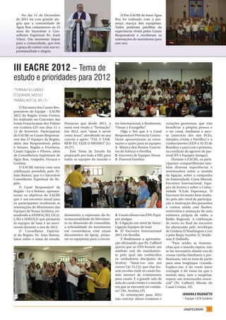 No dia 11 de Dezembro                                              O Pós-EACRE do Setor Água
 de 2011 foi com grande ale-                                        Boa foi realizado com a pre-
 gria que a comunidade de                                           sença maciça dos equipistas.
 Água Boa comemorou os 25                                           Todos puderam partilhar da
 anos do Sacerdote e Con-                                           experiência vivida pelos Casais
 selheiro Espiritual Pe. Irani                                      Responsáveis e receberam as
 Vilani. Um momento ímpar                                           orientações do movimento para
 para a comunidade, que tem                                         este ano.
 a graça de contar com sua es-
 pontaneidade e alegria.




III EACRE 2012 – Tema de
estudo e prioridades para 2012
“TORNAI FECUNDO,
Ó SENHOR, NOSSO
TRABALHO!” (SL 89,17)
    O Encontro dos Casais Res-
ponsáveis de Equipe - EACRE
2012 da Região Goiás Centro,
foi realizado no Convento das
Irmãs Franciscanas dos Pobres     Destacou que desde 2011, a        tro internacional, e finalmente,   corações generosos, que irão
em Goiânia-GO nos dias 11 e       meta está sendo a “formação” .    “Ousar o Evangelho”   .            beneficiar a própria pessoa e
12 de fevereiro. Participaram     Em 2012, será “amar e servir          Olga e Nei que é o Casal       o ser casal, mediante a asce-
do EACRE os Casais Responsá-      como Jesus” atendendo ao seu
                                             ,                      Responsável Província Centro-      se (exercício dos seis PCEs,
veis das 37 Equipes da Região,    convite e apelo: “VAI, E TAM-     Oeste apresentaram as orien-       Atitudes cristãs e Partilha) e o
além dos Responsáveis pelos       BÉM TU, FAZE O MESMO” (Lc         tações e ações para as equipes:    conhecimento (EEN e XI EI de
4 Setores, Região e Província,    10,37).                           1- Mística dos Pontos Concre-      Brasília); e para com o próximo,
Casais Ligação e Pilotos, além        Este Tema de Estudo foi       tos de Esforço e Partilha          na condição de agentes de pas-
de Conselheiros Espirituais de    preparado por toda a ERI, para    2- Encontro de Equipes Novas       toral (PF e Equipes Antigas).
Água Boa, Anápolis, Uruaçu e      todas as equipes do mundo e       3- Pastoral Familiar                   Durante o EACRE, os parti-
Goiânia.                                                                                               cipantes compartilharam tam-
    O EACRE iniciou com uma                                                                            bém diversas experiências e
celebração presidida pelo Pe.                                                                          testemunhos sobre o sentido
João Batista, que é o Sacerdote                                                                        da ligação, sobre a campanha
Conselheiro Espiritual da Re-                                                                          da fraternidade, Carta Mensal,
gião.                                                                                                  Encontro Internacional, Equi-
    O Casal Responsável da                                                                             pes de Jovens e sobre a Comu-
Região – Lu e Nelson– apresen-                                                                         nidade N.S.da Esperança. O
taram os objetivos do EACRE                                                                            Encontro foi muito bem avalia-
que é um encontro anual para                                                                           do pelo alto nível de participa-
os participantes receberem as                                                                          ção e motivação dos presentes
orientações do Movimento das                                                                           e contou ainda com flashes,
Equipes de Nossa Senhora, en-                                                                          entrevistas e animação de uma
tendendo a ANIMAÇÃO, LIGA-        demonstra a expressão da In-      4- Casais idosos nas ENS/Equi-     emissora própria de rádio, a
ÇÃO e SERVIÇO que prestarão       ternacionalidade do Movimen-      pes antigas                        Rádio Regional. A celebração
às equipes de base e ao movi-     to na dimensão de comunhão,       5- A ligação em nível de Setor/    de envio no final do encontro
mento durante o ano de 2012.      a eclesialidade do movimento      Ligação Equipes de base            foi abençoada pelo Arcebispo
    O Conselheiro Espiritu-       em consonância com atuais         6- XI Encontro Internacional       de Goiânia D.Washington Cruz
al da Região, Pe. João Batista,   documentos da Igreja, prepa-      2012 em Brasília                   e pelo Bispo Auxiliar D. Walde-
falou sobre o tema de estudo.     rar os equipistas para o encon-       E finalizaram a apresenta-     mar P. Dalbello.
                                                                    ção afirmando que Pe. Caffarel         “Para serdes as testemu-
                                                                    queria que as ENS fossem um        nhas que o mundo espera, não
                                                                    símbolo real do mandamen-          se faz necessário afastar-vos de
                                                                    to pelo qual são conhecidos        vossas tarefas familiares e pro-
                                                                    os verdadeiros discípulos do       fissionais; não se trata de partir
                                                                    Senhor: “Amai-vos uns aos          para uma longínqua cruzada.
                                                                    outros”(Jo 15,12); que elas fos-   Explico-me: é do vosso amor
                                                                    sem escolas onde os casais fos-    conjugal, é do vosso lar que o
                                                                    sem mestres de cristianismo        mundo ateu, sem o suspeitar,
                                                                    para casais. E a grande sala de    espera um testemunho essen-
                                                                    aula do casal cristão é o mundo    cial” (Pe. Caffarel, Missão do
                                                                    em que se encontra no cotidia-     Casal Cristão, 10).
                                                                    no” (Pe. Avelino,19).
                                                                        As orientações para 2012                   Janaina e Rigonatto
                                                                    irão suscitar almas corajosas e                – Equipe 12/A Goiânia


                                                                                                                   JAN/FEV/MAR        7
 