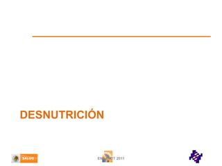 DESNUTRICIÓN

ENSANUT 2011

 