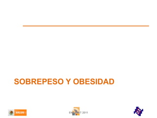 SOBREPESO Y OBESIDAD

ENSANUT 2011

 
