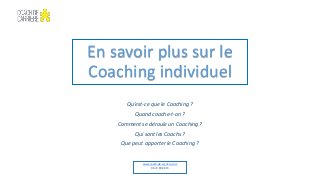 En savoir plus sur le
Coaching individuel
Qu’est-ce que le Coaching ?
Quand coache-t-on ?
Comment se déroule un Coaching ?
Qui sont les Coachs ?
Que peut apporter le Coaching ?
www.coach-de-carriere.com
06 74 89 80 74
 