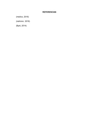 REFERENCIAS
(medico, 2016)
(nutricion, 2016)
(Byrd, 2014)
 