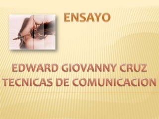 ENSAYO EDWARD GIOVANNY CRUZ TECNICAS DE COMUNICACION 