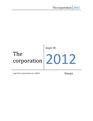 The corporation 2012




                                         mayo 18

The
corporation                              2012
Jorge Olvera Fajardo Matricula: 100234               Ensayo
 