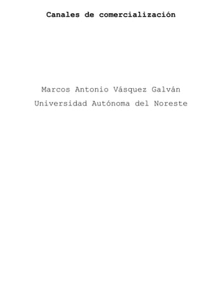 Canales de comercialización

Marcos Antonio Vásquez Galván
Universidad Autónoma del Noreste

 