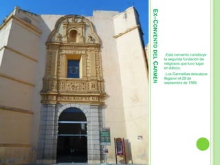 EX–CONVENTO DEL CARMEN 
oEste convento constituye 
la segunda fundación de 
religiosos que tuvo lugar 
en Atlixco. 
oLos Carmelitas descalzos 
llegaron el 28 de 
septiembre de 1589. 
 
