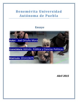 Ensayo
Autor: Joel Ortuño Mora
Licenciatura: Admón. Pública y Ciencias Políticas.
Matricula: 201413675
Abril 2015
 