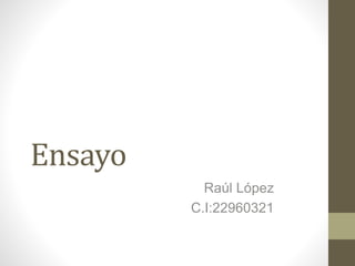 Ensayo
Raúl López
C.I:22960321
 