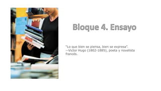“Lo que bien se piensa, bien se expresa”.
--Victor Hugo (1802-1885), poeta y novelista
francés.