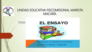 UNIDAD EDUCATIVA FISCOMISIONAL MARISTA
MACARÁ.
TEMA:
Elaborado por: Lic. Alexandra Correa Méndez
DOCENTE DE LENGUA Y LITERATURA
 