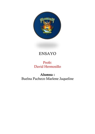 ENSAYO
Profe:
David Hermosillo
Alumna :
Buelna Pacheco Marlene Jaqueline
 
