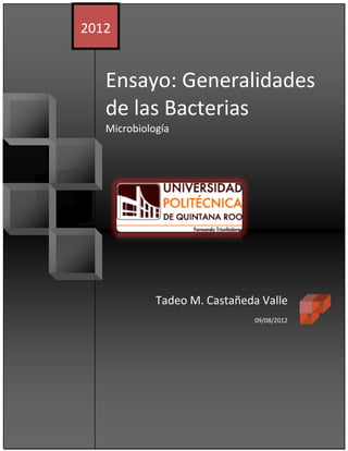 2012


   Ensayo: Generalidades
   de las Bacterias
   Microbiología




             Tadeo M. Castañeda Valle
                               09/08/2012
 