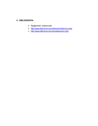 4. BIBLIOGRAFÍA:
 Reglamento institucional
 http://www.definicion.com/derecho/infraccion.php
 http://www.definicion.com/social/sancion.php
 