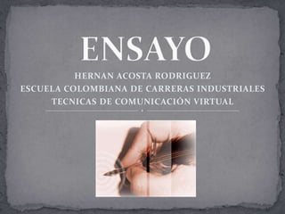 ENSAYO HERNAN ACOSTA RODRIGUEZ ESCUELA COLOMBIANA DE CARRERAS INDUSTRIALES TECNICAS DE COMUNICACIÓN VIRTUAL 
