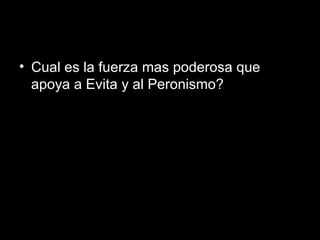 Cual es la fuerza mas poderosa que apoya a Evita y al Peronismo? 