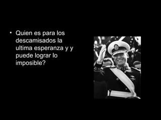 Quien es para los descamisados la ultima esperanza y y puede lograr lo imposible? 