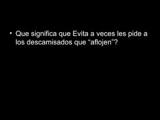 Que significa que Evita a veces les pide a los descamisados que “aflojen”? 