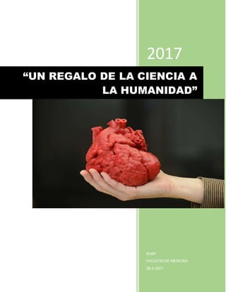 2017
BUAP
FACULTAD DE MEDICINA
28-3-2017
“UN REGALO DE LA CIENCIA A
LA HUMANIDAD”
 