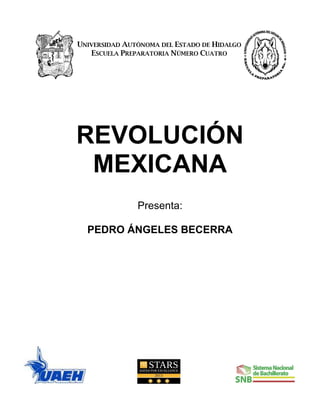 UNIVERSIDAD AUTÓNOMA DEL ESTADO DE HIDALGO
ESCUELA PREPARATORIA NÚMERO CUATRO
REVOLUCIÓN
MEXICANA
Presenta:
PEDRO ÁNGELES BECERRA
 