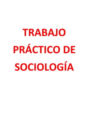 TRABAJO
PRÁCTICO DE
SOCIOLOGÍA
 