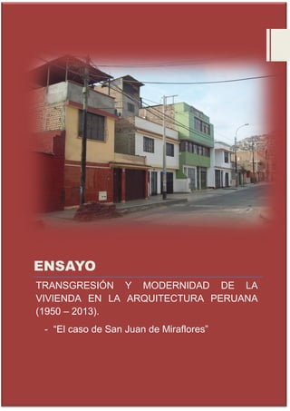 ENSAYO
TRANSGRESIÓN Y MODERNIDAD DE LA
VIVIENDA EN LA ARQUITECTURA PERUANA
(1950 – 2013).
- “El caso de San Juan de Miraflores”
 