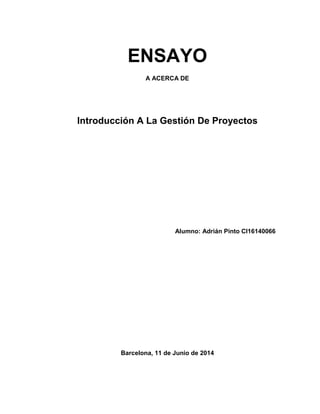 ENSAYO
A ACERCA DE
Introducción A La Gestión De Proyectos
Alumno: Adrián Pinto CI16140066
Barcelona, 11 de Junio de 2014
 