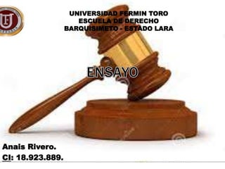 UNIVERSIDAD FERMIN TORO
ESCUELA DE DERECHO
BARQUISIMETO - ESTADO LARA
Anais Rivero.
CI: 18.923.889.
 