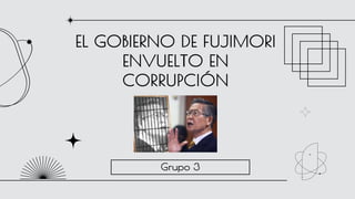 EL GOBIERNO DE FUJIMORI
ENVUELTO EN
CORRUPCIÓN
Grupo 3
 