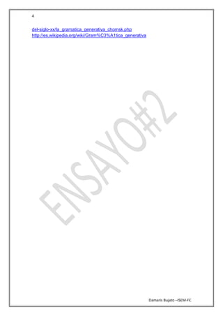 4


del-siglo-xx/la_gramatica_generativa_chomsk.php
http://es.wikipedia.org/wiki/Gram%C3%A1tica_generativa




                                                         Damaris Bujato –ISEM-FC
 
