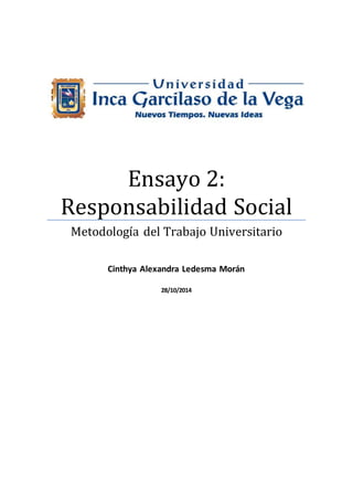 Ensayo 2:
Responsabilidad Social
Metodología del Trabajo Universitario
Cinthya Alexandra Ledesma Morán
28/10/2014
 