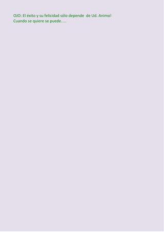 OJO: El éxito y su felicidad sólo depende de Ud. Animo!
Cuando se quiere se puede….
1 D  ­2 C­ 3 B – 4 B – 5 C   ­ 6 D  ­ ...