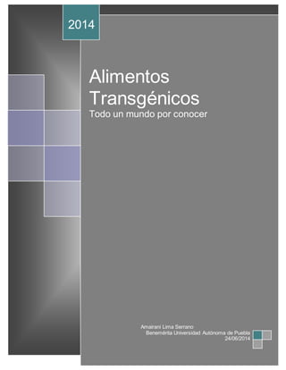 Alimentos
Transgénicos
Todo un mundo por conocer
2014
Amairani Lima Serrano
Benemérita Universidad Autónoma de Puebla
24/06/2014
 