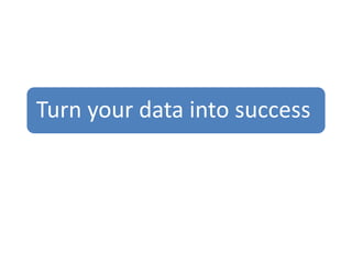 Turn your data into success
 