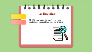 La Revisión
• El último paso es realizar una
revisión exhaustiva de tu ensayo.
 