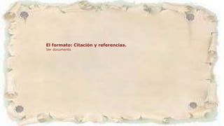 El formato: Citación y referencias.
Ver documento
 