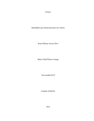 Ensayo
Identidades que forman personas con valores
Karen Milena Avarez Silva
Marco Fidel Piñeros Arango
Universidad ECCI
Lenguas modernas
2016
 