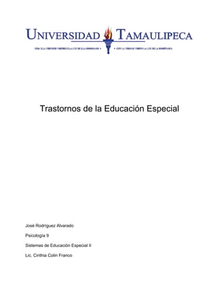 Trastornos de la Educación Especial
José Rodríguez Alvarado
Psicología 9
Sistemas de Educación Especial II
Lic. Cinthia Colin Franco
 