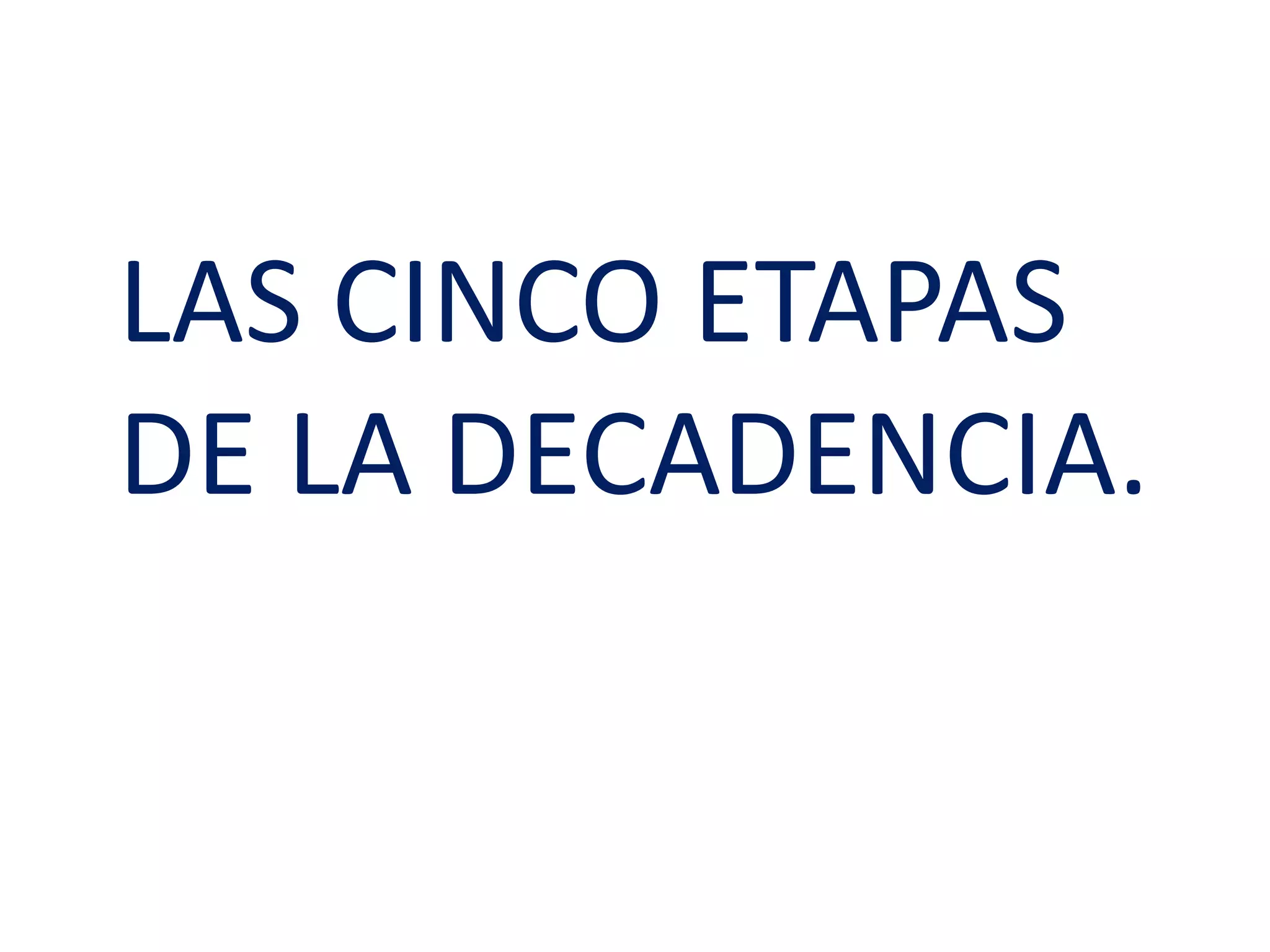 LAS CINCO ETAPAS
DE LA DECADENCIA.

 