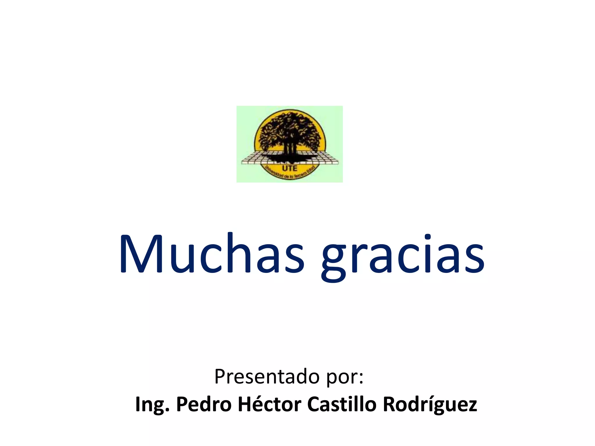 Muchas gracias
Presentado por:
Ing. Pedro Héctor Castillo Rodríguez

 