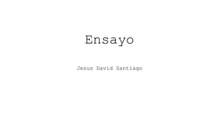 Ensayo
Jesus David Santiago
 