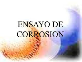 ENSAYO DE
CORROSION

 