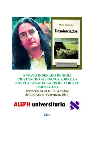 ENSAYO INDEXADO DE SIOLI
CRISTANCHO ALBORNOZ SOBRE LA
NOVELA DESAHUCIADOS DE ALBERTO
JIMÉNEZ URE
(Presentada en la Universidad
de Los Andes-Venezuela, 2019)
2024
 