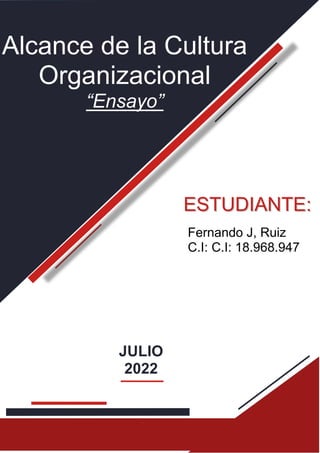 Alcance de la Cultura
Organizacional
“Ensayo”
JULIO
2022
Fernando J, Ruiz
C.I: C.I: 18.968.947
ESTUDIANTE
ESTUDIANTE:
:
 