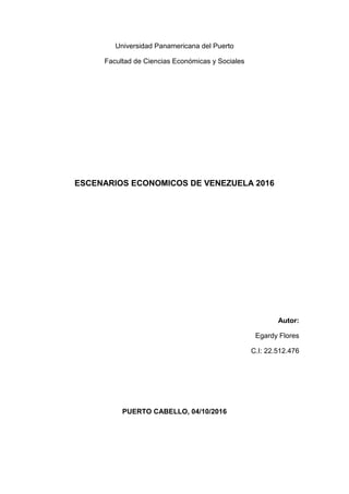 Universidad Panamericana del Puerto
Facultad de Ciencias Económicas y Sociales
ESCENARIOS ECONOMICOS DE VENEZUELA 2016
Autor:
Egardy Flores
C.I: 22.512.476
PUERTO CABELLO, 04/10/2016
 